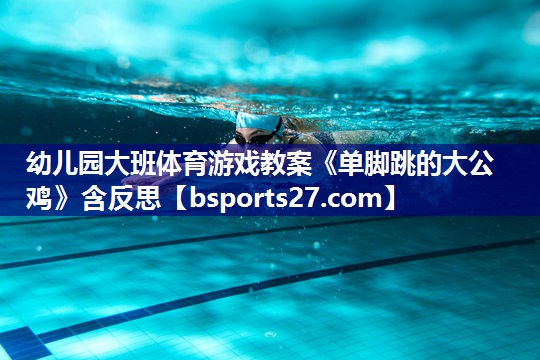 幼儿园大班体育游戏教案《单脚跳的大公鸡》含反思